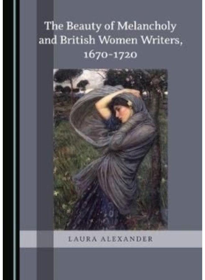 The Beauty of Melancholy and British Women Writers 1670 1720 - Hardback