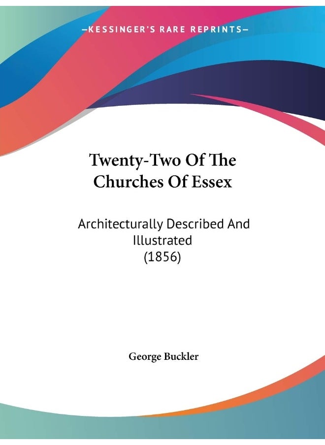 Twenty-Two Of The Churches Of Essex: Architecturally Described And Illustrated (1856) 