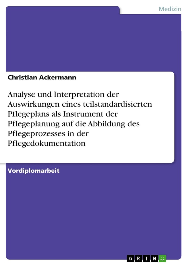 Analyse und Interpretation der Auswirkungen eines teilstandardisierten Pflegeplans als Instrument der Pflegeplanung auf die Abbildung des Pflegeprozesses in der Pflegedokumentation 