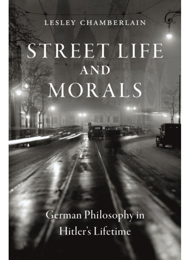 Street Life and Morals : German Philosophy in Hitler's Lifetime 