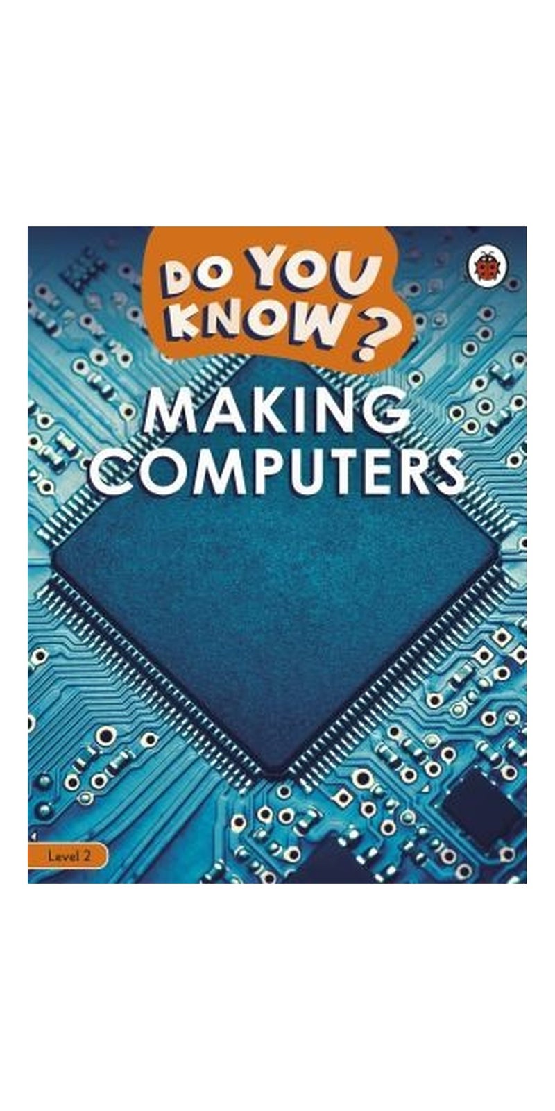 Do You Know? Level 2 - Making Computers | Authored by Ladybird | Paperback | Published by Penguin Books, Limited | Educational Children's STEM Reading Guide