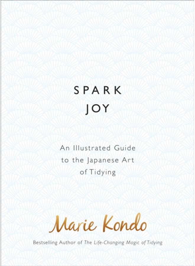 Spark Joy : An Illustrated Guide to the Japanese Art of Tidying 