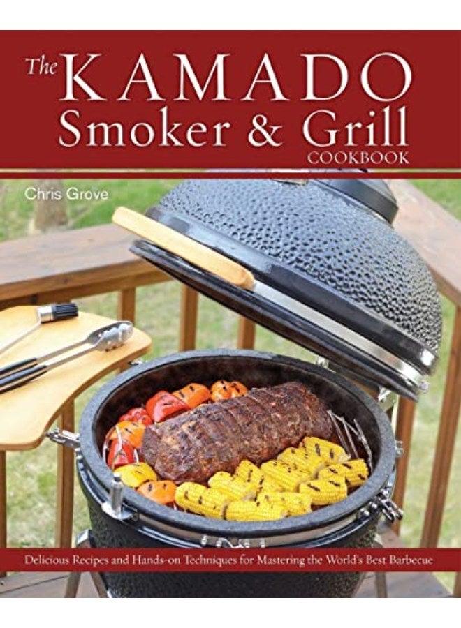 The Kamado Smoker And Grill Cookbook: Recipes and Techniques for the World's Best Barbecue