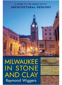 Milwaukee in Stone and Clay: A Guide to the Cream City's Architectural Geology