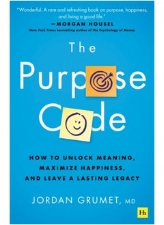 The Purpose Code : How to unlock meaning, maximize happiness, and leave a lasting legacy