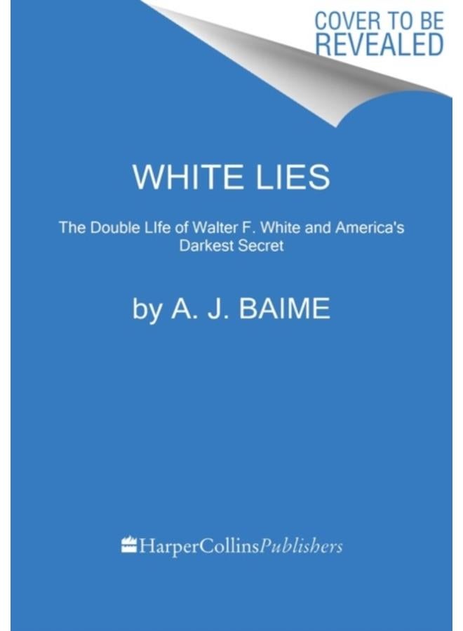 White Lies : The Double Life of Walter F. White and America's Darkest Secret 