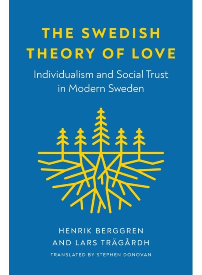 The Swedish Theory of Love : Individualism and Social Trust in Modern Sweden 
