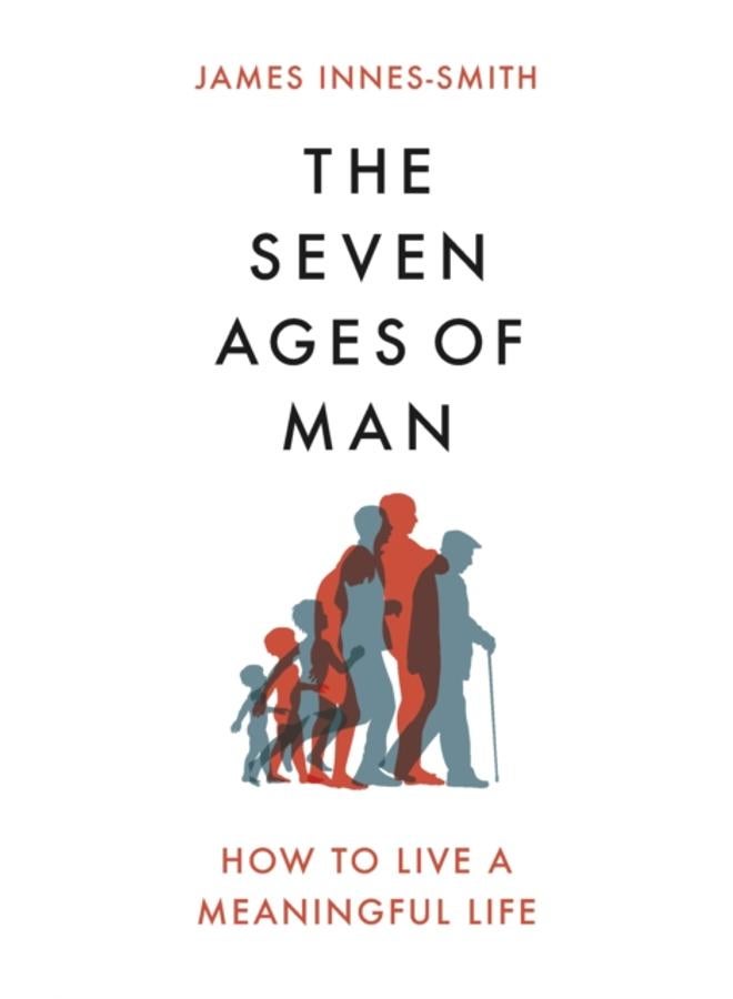 The Seven Ages of Man : How to Live a Meaningful Life 