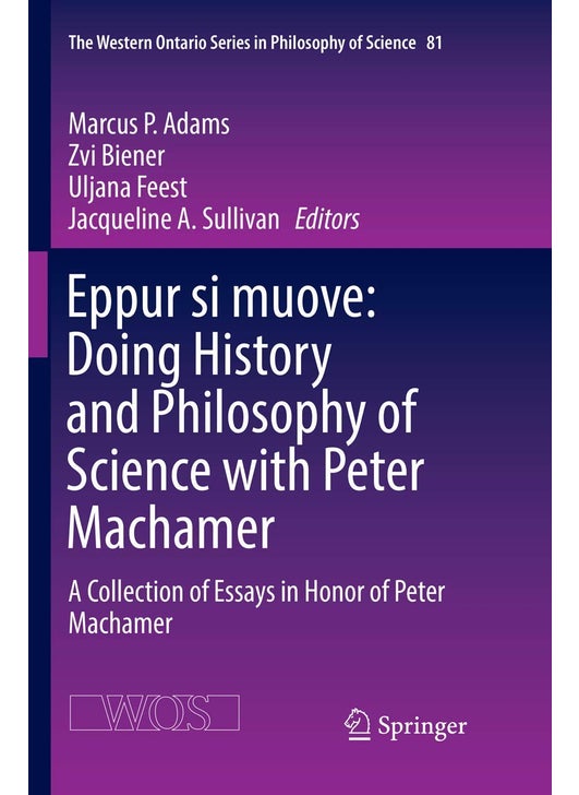 Eppur si muove: Doing History and Philosophy of Science with Peter Machamer : A Collection of Essays in Honor of Peter Machamer