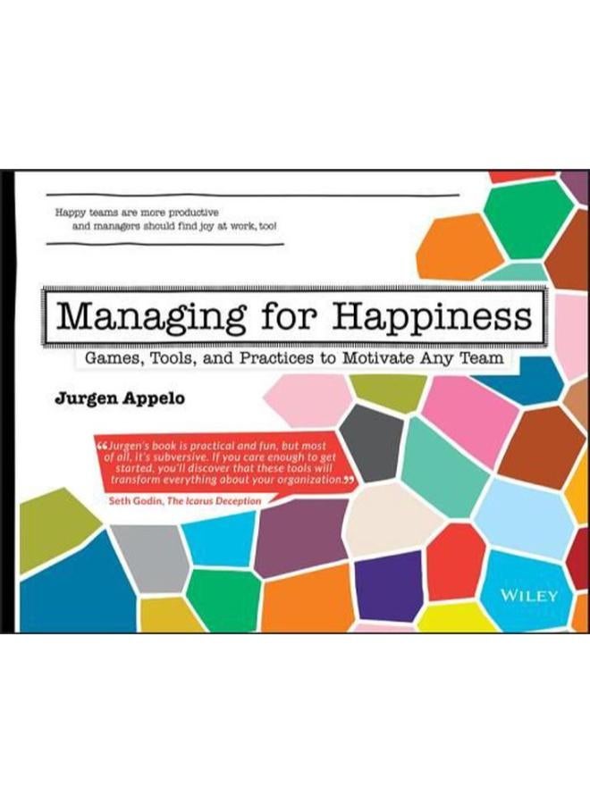 Managing for Happiness  Games  Tools  and Practices to Motivate Any Team 