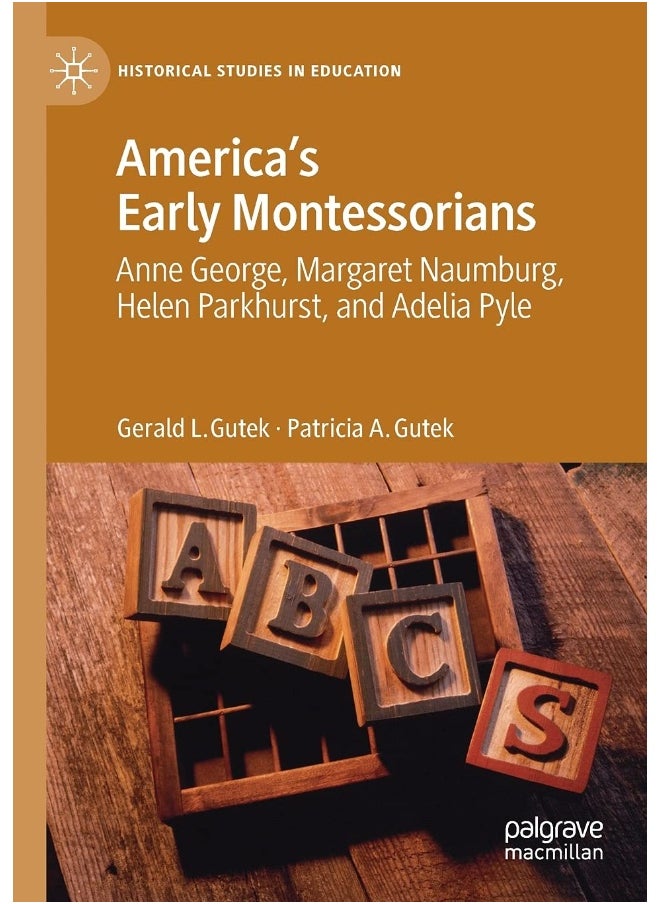 America's Early Montessorians: Anne George, Margaret Naumburg, Helen Parkhurst and Adelia Pyle 