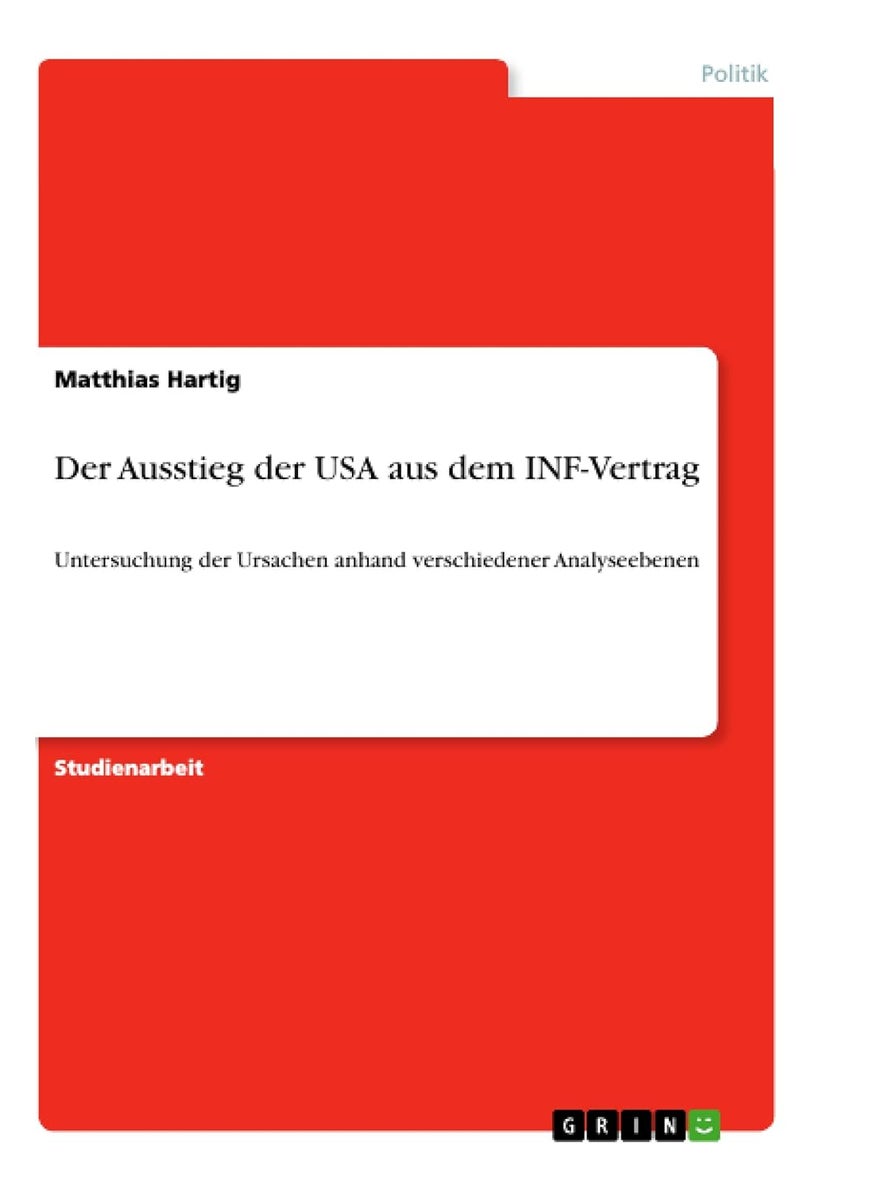 Der Ausstieg der USA aus dem INF-Vertrag: Untersuchung der Ursachen anhand verschiedener Analyseebenen 