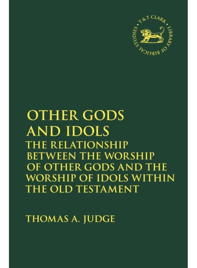 Other Gods and Idols The Relationship Between the Worship of Other Gods and the Worship of Idols Within the Old Testament - Paperback