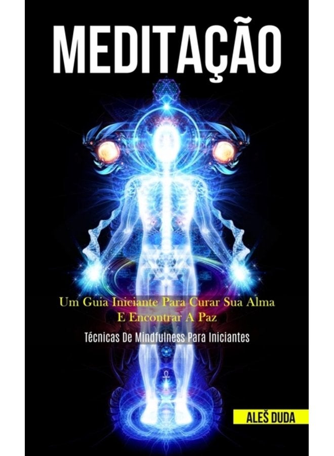 Meditacao Um guia iniciante para curar sua alma e encontrar a paz Tecnicas de mindfulness para iniciantes - Paperback