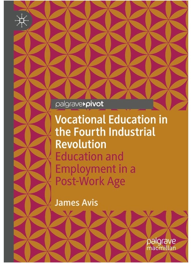 Vocational Education in the Fourth Industrial Revolution: Education and Employment in a Post-Work Age 