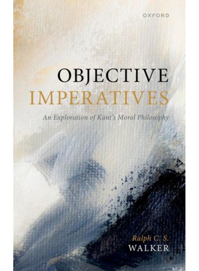 Objective Imperatives : An Exploration of Kant's Moral Philosophy 