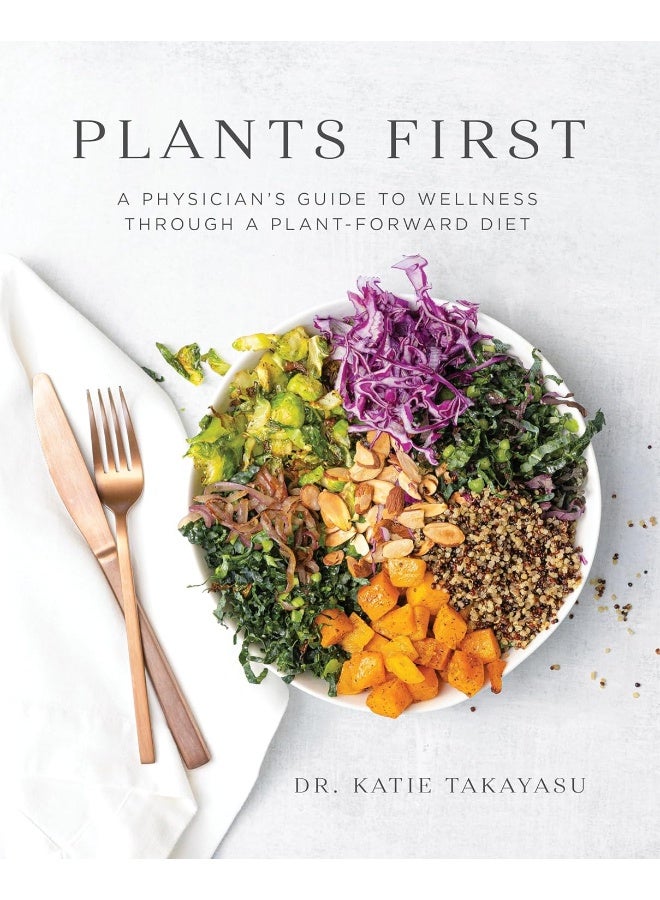 Plants First: A Physician's Guide to Wellness Through a Plant-Forward Diet
