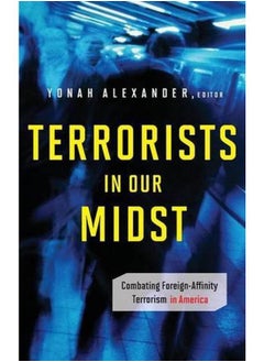 Terrorists in Our Midst  Combating Foreign-Affinity Terrorism in America  Ed   1 