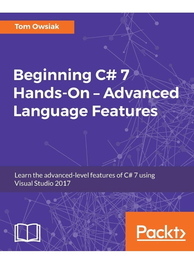 Beginning C# 7 Hands-On - Advanced Language Features: Learn the advanced-level features of C# 7 using Visual Studio 2017