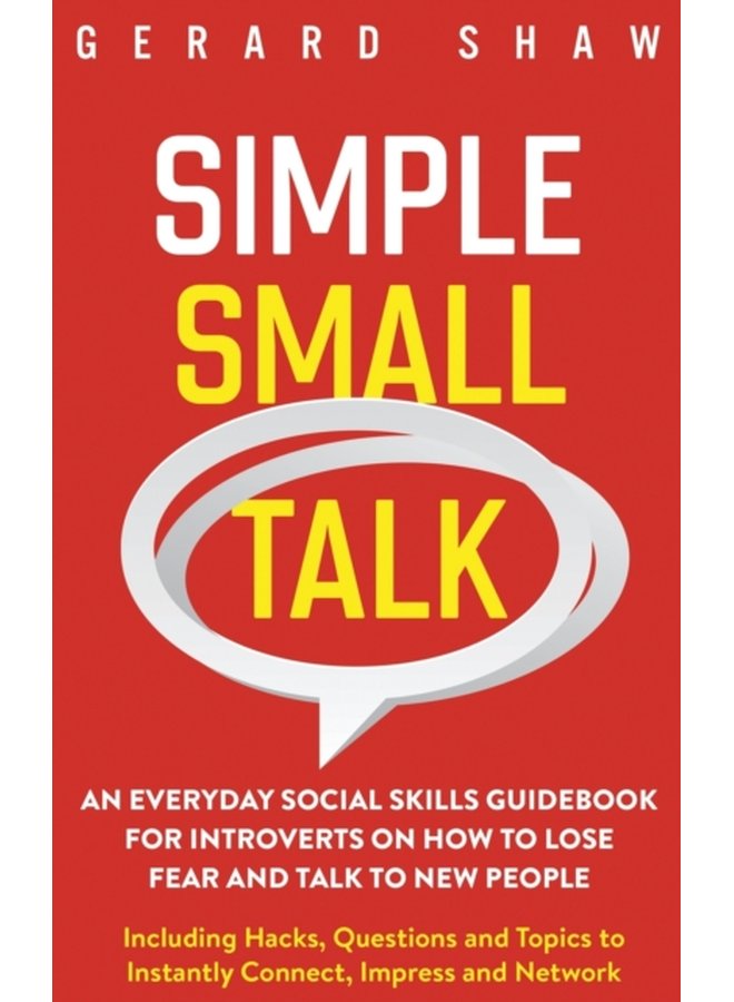 Simple Small Talk An Everyday Social Skills Guidebook for Introverts on How to Lose Fear and Talk to New People Including Hacks Questions and Topics to Instantly Connect Impress and Network - Hardback