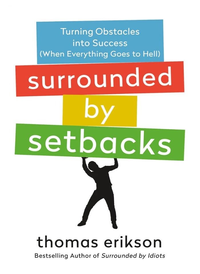 Surrounded By Setbacks: Or, How To Succeed When Everything'S Gone Bad 