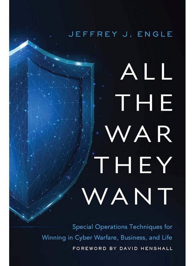 All the War They Want: Special Operations Techniques for Winning in Cyber Warfare, Business, and Life 