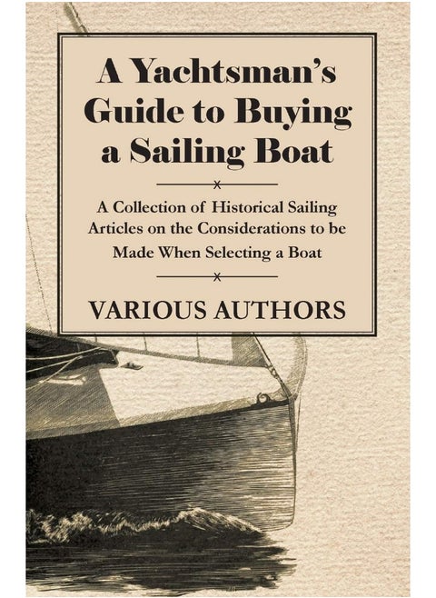 A Yachtsman's Guide to Buying a Sailing Boat - A Collection of Historical Sailing Articles on the Considerations to be Made When Selecting a Boat