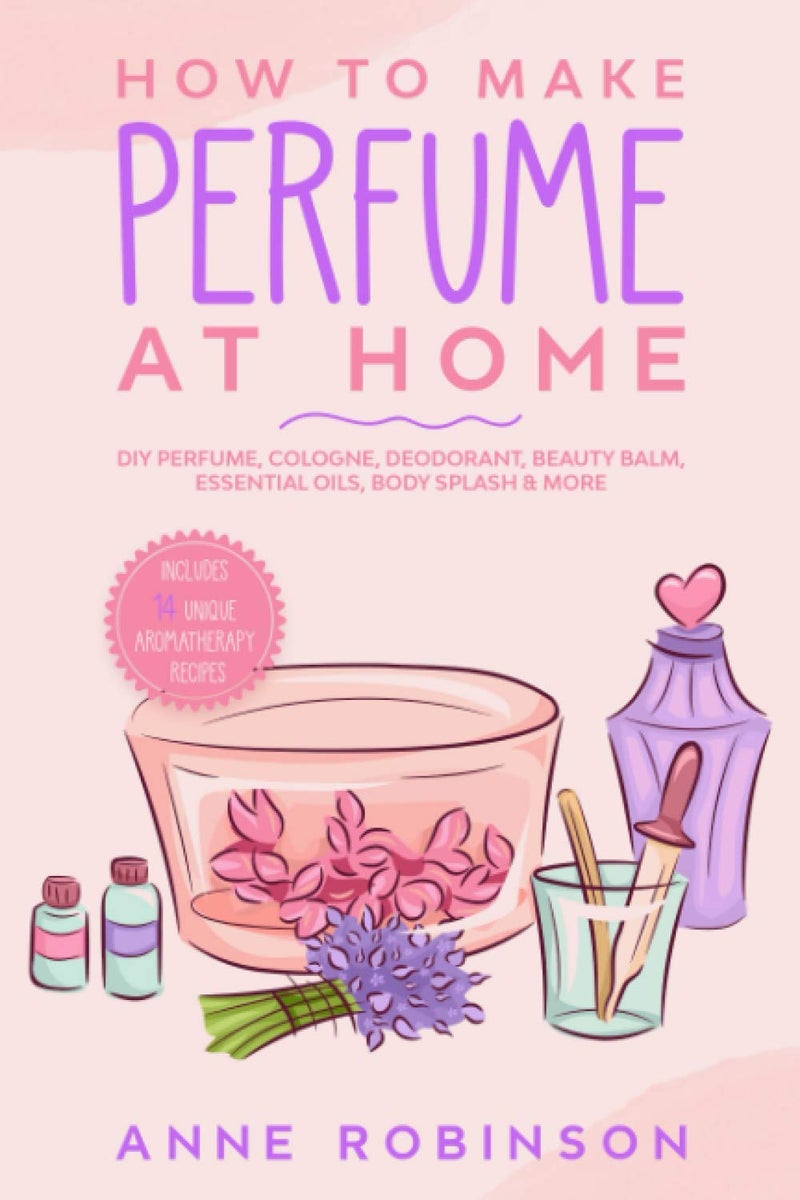 independently published How to Make Perfume at Home: DIY Scents for Perfume, Cologne, Deodorant, Beauty Balm, Essential Oils, Body Splash - Includes 14 Unique Aromatherapy Recipes - Image 2