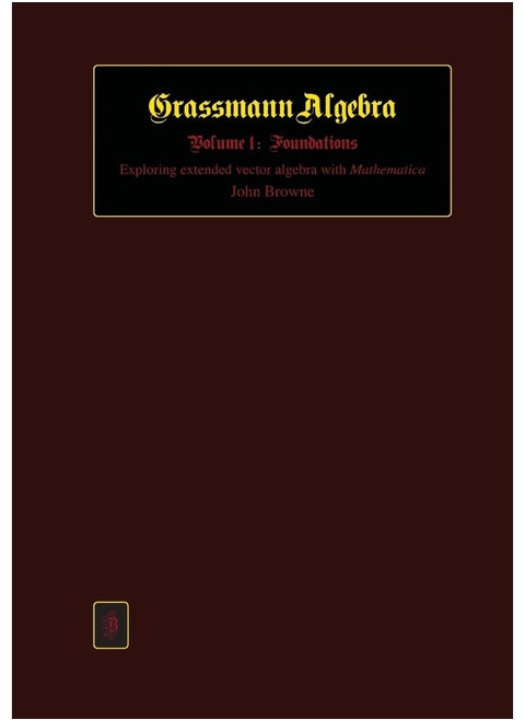 Grassmann Algebra Volume 1: Foundations: Exploring extended vector algebra wit