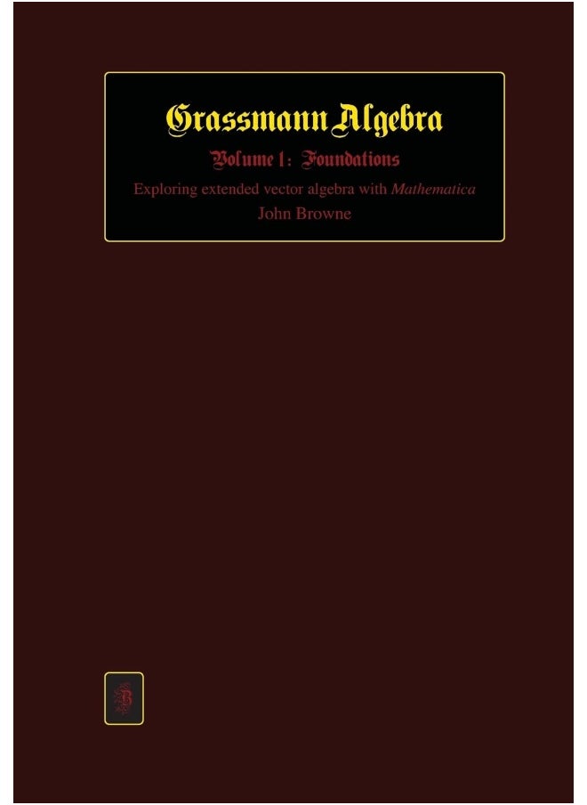 Grassmann Algebra Volume 1: Foundations: Exploring extended vector algebra wit
