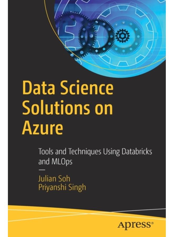 Data Science Solutions on Azure : Tools and Techniques Using Databricks and MLOps 