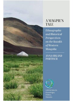 A Magpie's Tale: Ethnographic and Historical Perspectives on the Kazakh of Western Mongolia 