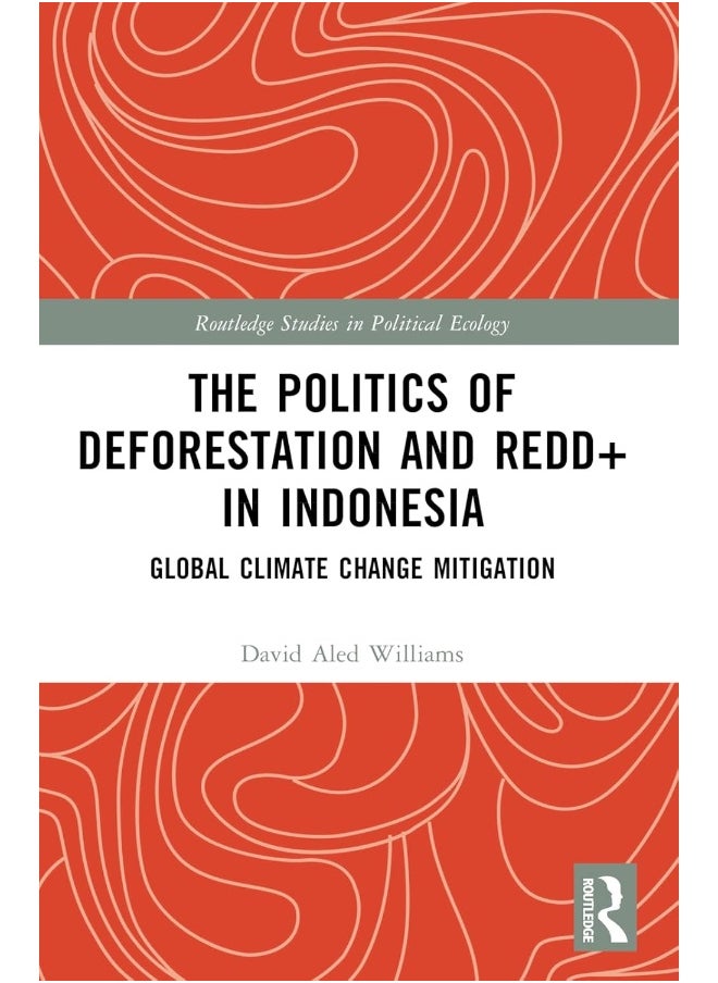 The Politics of Deforestation and REDD+ in Indonesia: Global Climate Change Mitigation 