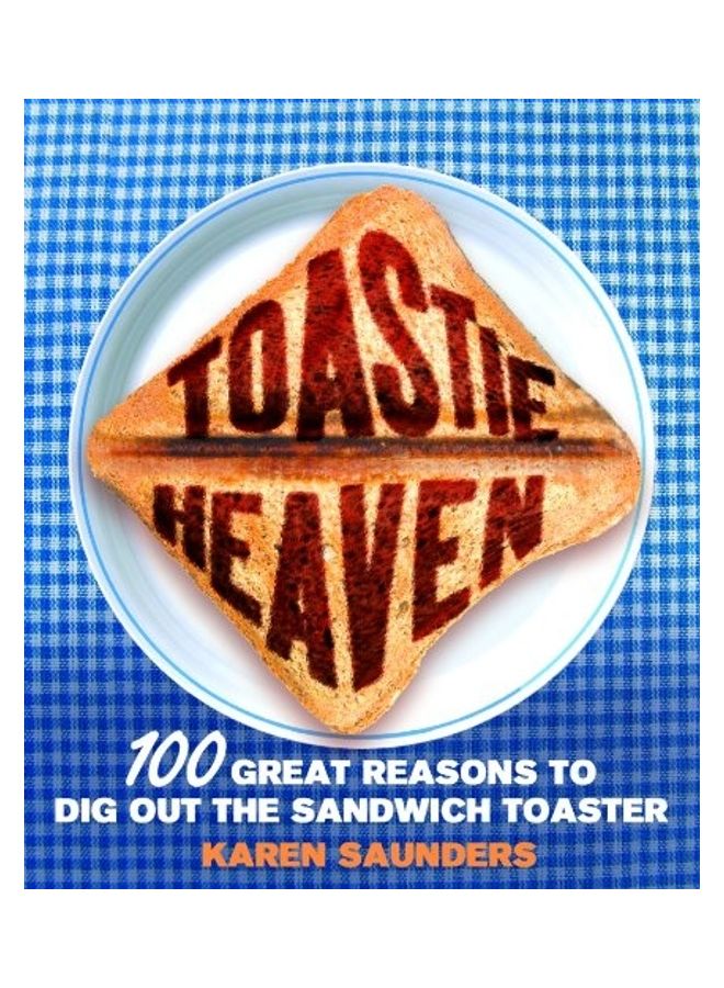Toastie Heaven: 100 Great Reasons to Dig Out the Sandwich Toaster