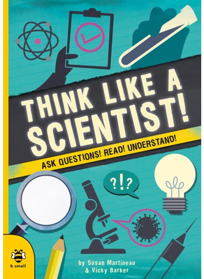 Think Like a Scientist! : Ask Questions! Read! Understand! 