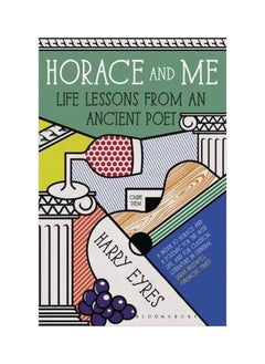 Horace And Me: Life Lessons From An Ancient Poet 