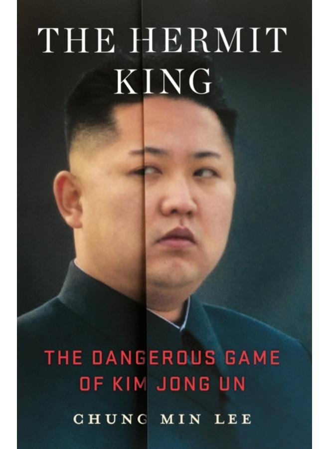 The Hermit King : The Dangerous Game of Kim Jong Un 
