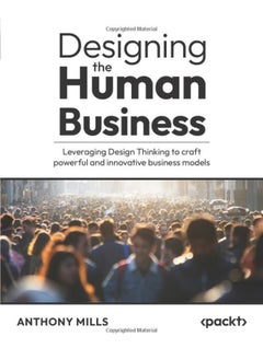 Designing the Human Business: Leveraging Design Thinking to craft powerful and innovative business models  - Image 1