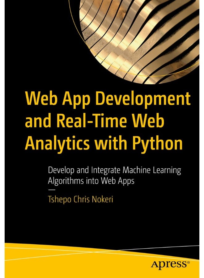 Web App Development and Real-Time Web Analytics with Python: Develop and Integrate Machine Learning Algorithms into Web Apps 