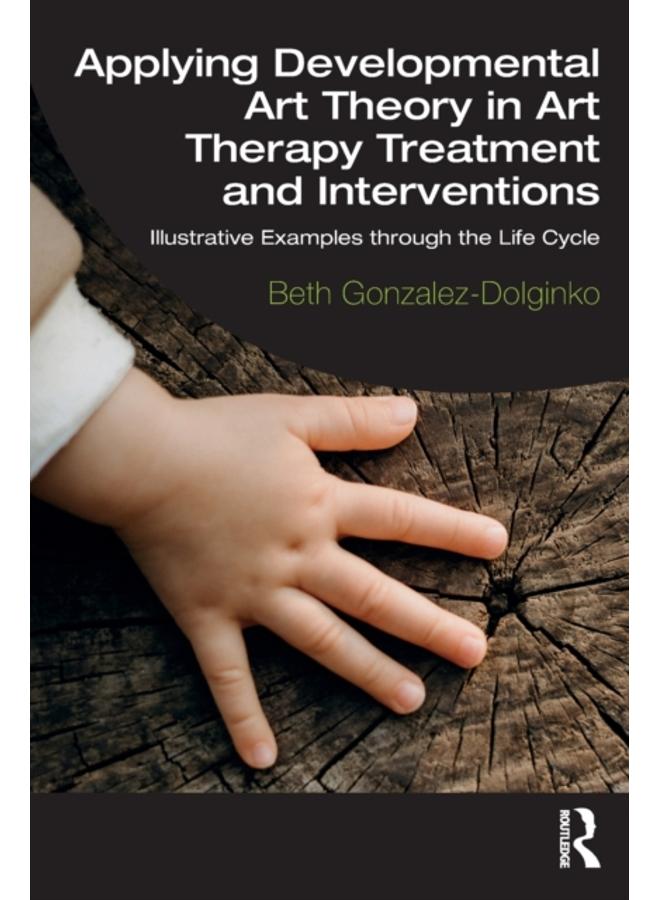 Applying Developmental Art Theory in Art Therapy Treatment and Interventions : Illustrative Examples through the Life Cycle