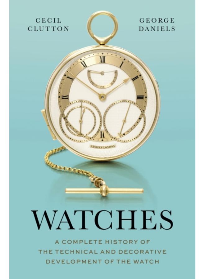 Watches : A Complete History of the Technical and Decorative Development of the Watch 