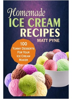 Homemade Ice Cream Recipes: 100 Yummy Desserts For Your Ice Cream Maker - pzsku/Z69E9C53D125A69FD4F36Z/45/_/1720630623/ce0281fe-e2ee-4b00-9012-f15e9d541678