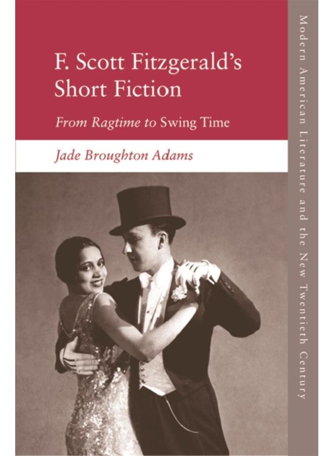 F. Scott Fitzgerald's Short Fiction : From Ragtime to Swing Time 