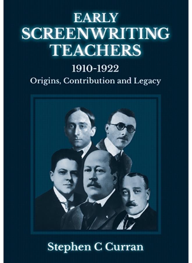 Early Screenwriting Teachers 1910-1922 : Origins, Contribution and Legacy 