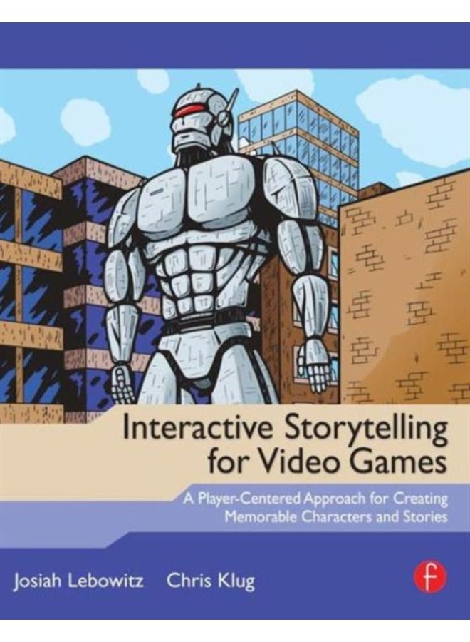 Interactive Storytelling for Video Games : A Player-Centered Approach to Creating Memorable Characters and Stories 