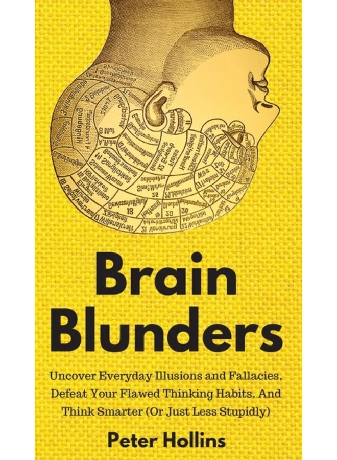 Brain Blunders Uncover Everyday Illusions and Fallacies Defeat Your Flawed Thinking Habits And Think Smarter - Hardback