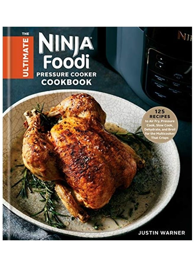 The Ultimate Ninja Foodi Pressure Cooker Cookbook: 125 Recipes to Air Fry, Pressure Cook, Slow Cook, Dehydrate, and Broil for the Multicooker That Crisps