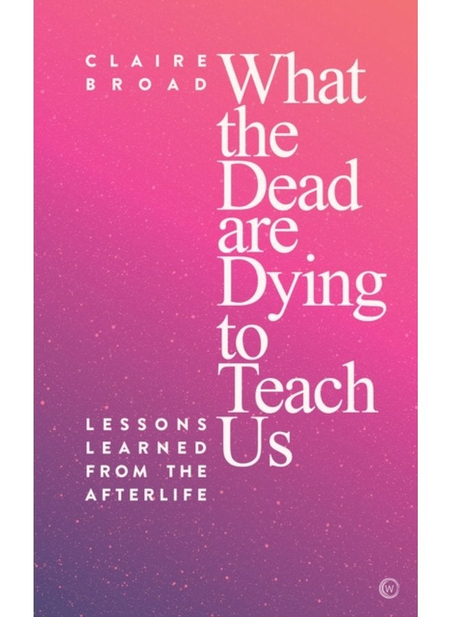 What the Dead Are Dying to Teach Us Lessons Learned From the Afterlife - Paperback