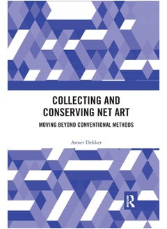 Collecting and Conserving Net Art: Moving beyond Conventional Methods 