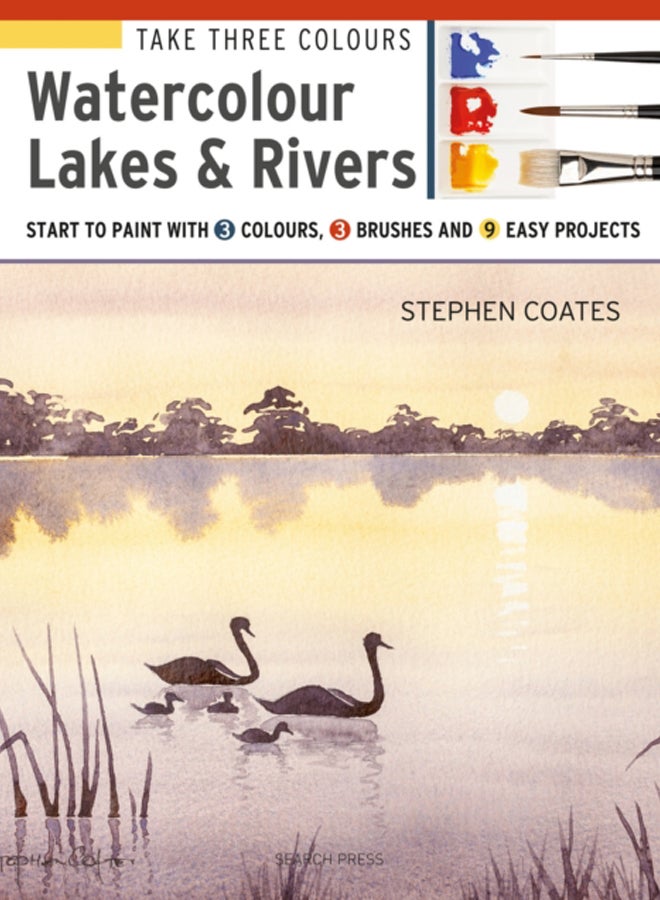 Take Three Colours: Watercolour Lakes & Rivers : Start to Paint with 3 Colours, 3 Brushes and 9 Easy Projects